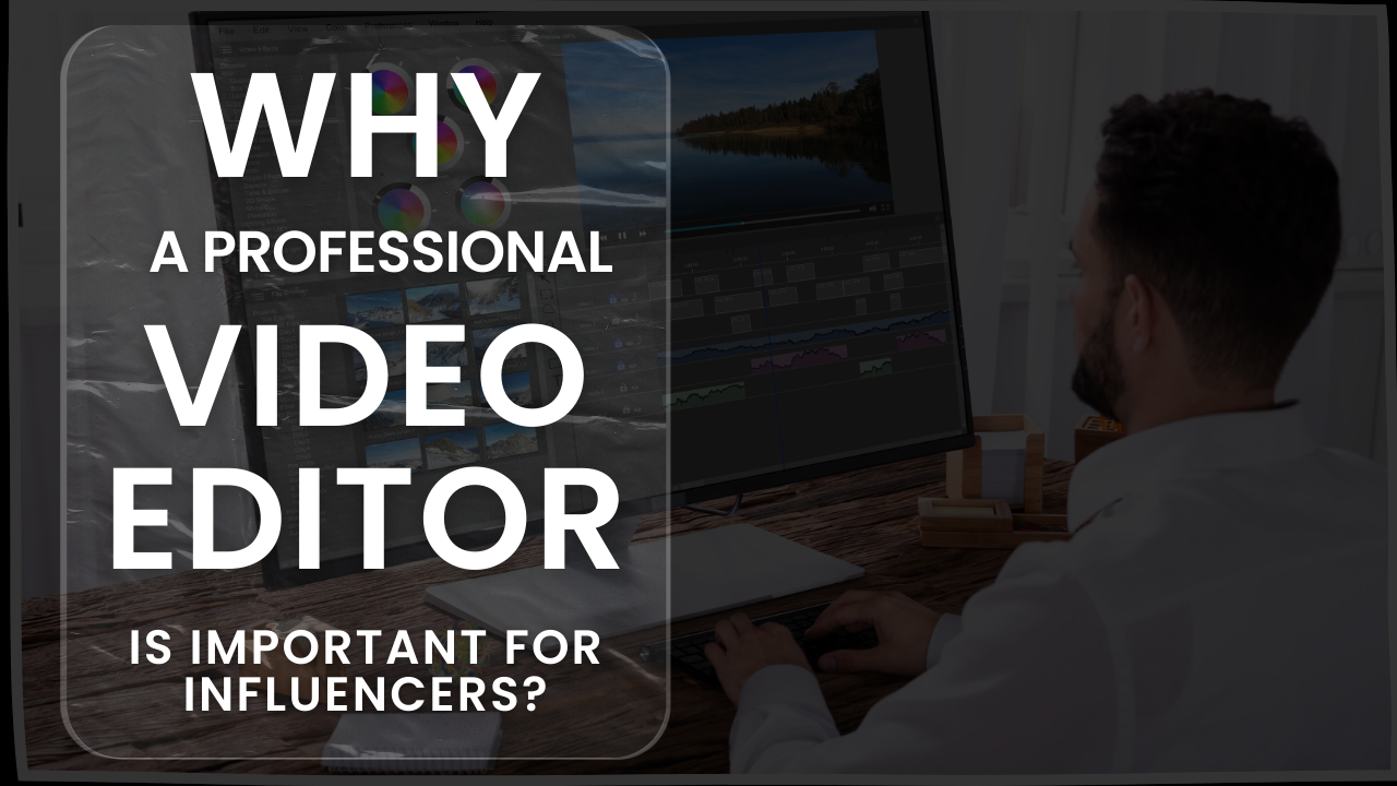 Why a Professional Video Editor Is Important for Influencers?