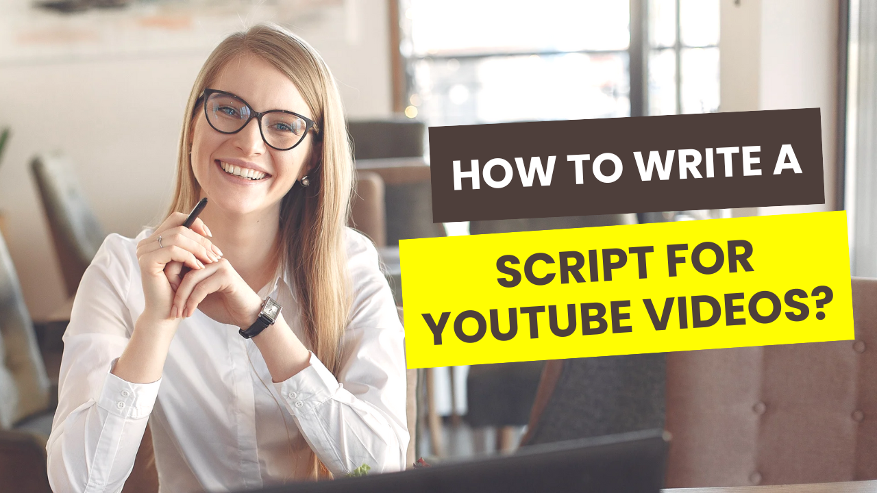 How to Write A Script for YouTube Videos?