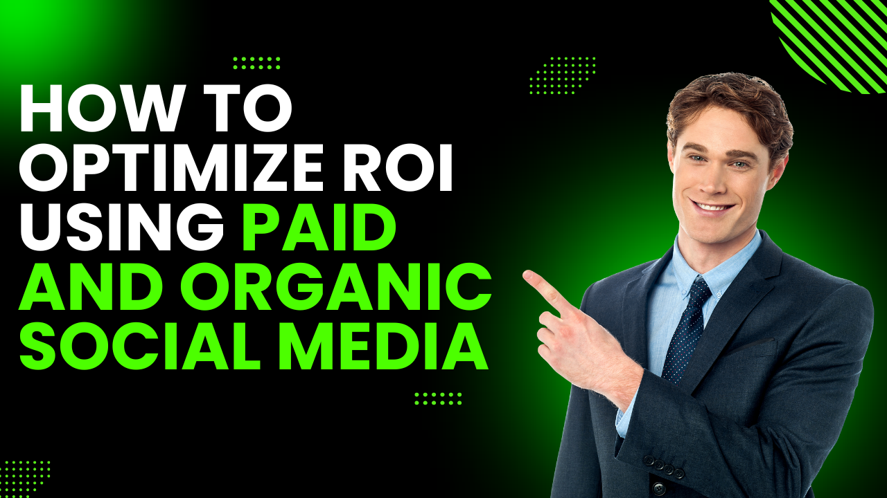 How to Optimize ROI Using Paid and Organic Social Media