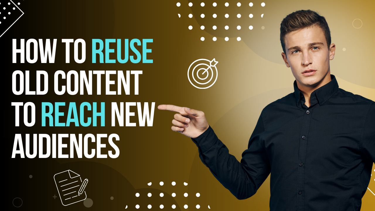 How to Reuse Old Content to Reach New Audiences