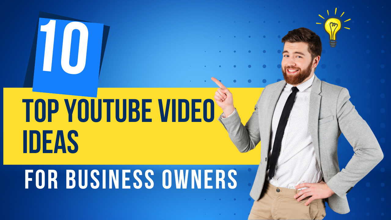 10 Top YouTube Video Ideas for Business Owners