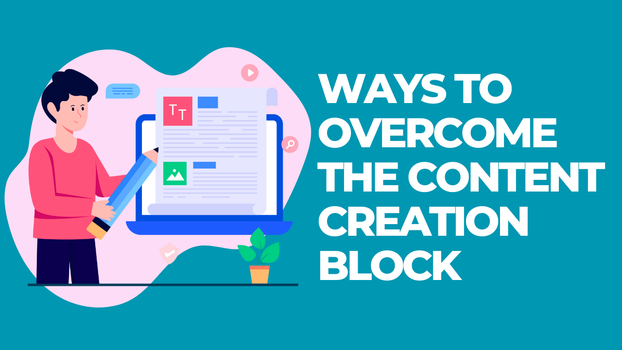 Ways to Overcome The Content Creation Block