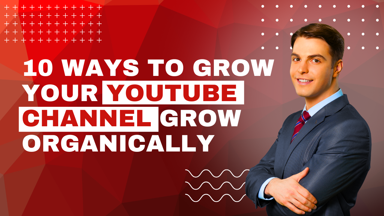10 Ways to Grow Your YouTube Channel Grow Organically